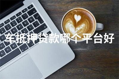 比較靠譜的汽車抵押融資(比較靠譜的汽車抵押融資)? (http://www.ox-shoes.com/) 知識問答 第1張