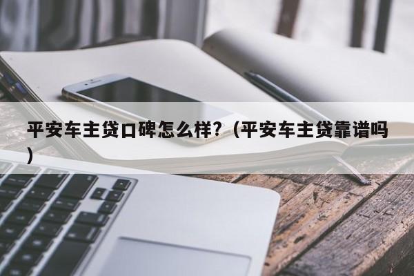 平安車主融資怎么樣(平安銀行汽車融資中心)? (http://www.ox-shoes.com/) 知識問答 第1張