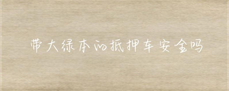 抵押車綠本貸款(抵押貸款車綠本能抵押嗎)？ (http://www.ox-shoes.com/) 知識問答 第1張